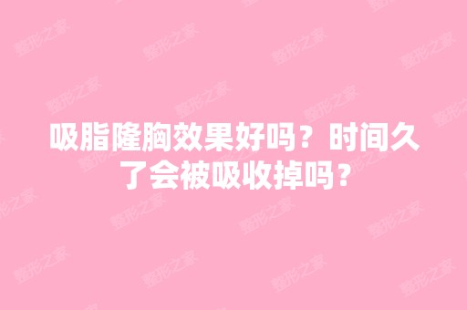 吸脂隆胸效果好吗？时间久了会被吸收掉吗？