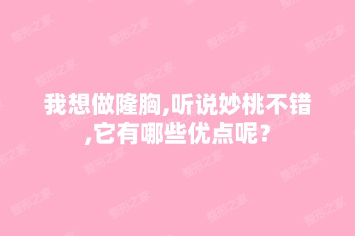 我想做隆胸,听说妙桃不错,它有哪些优点呢？