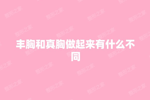 丰胸和真胸做起来有什么不同