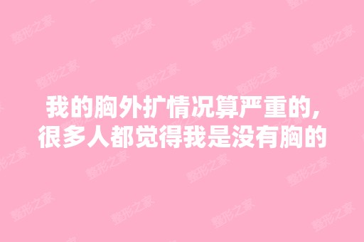 我的胸外扩情况算严重的,很多人都觉得我是没有胸的,我想买个聚...