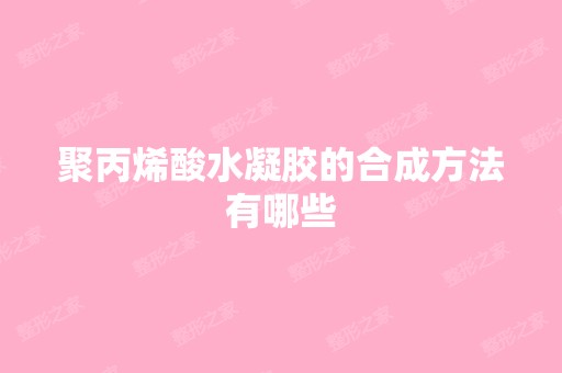 聚丙烯酸水凝胶的合成方法有哪些