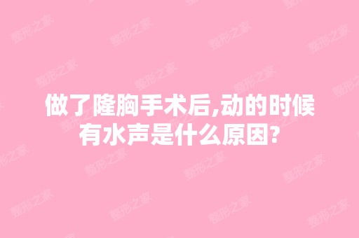 做了隆胸手术后,动的时候有水声是什么原因?