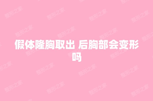 假体隆胸取出 后胸部会变形吗