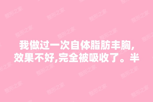 我做过一次自体脂肪丰胸,效果不好,完全被吸收了。半年后又做了...