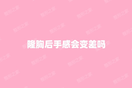 隆胸后手感会变差吗