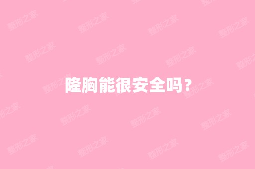 隆胸能很安全吗？