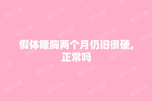 假体隆胸两个月仍旧很硬,正常吗