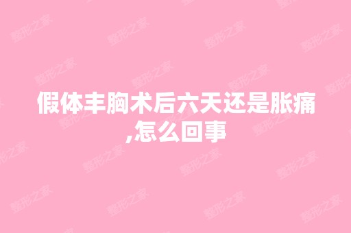 假体丰胸术后六天还是胀痛,怎么回事