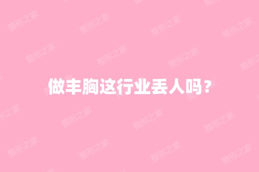 做丰胸这行业丢人吗？