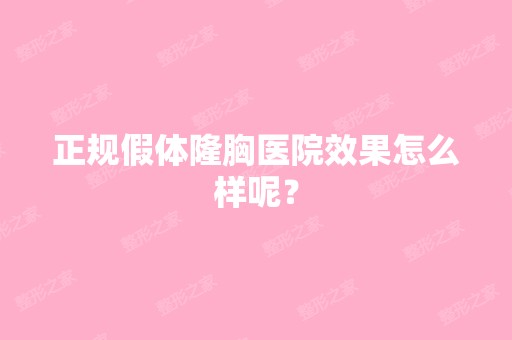 正规假体隆胸医院效果怎么样呢？