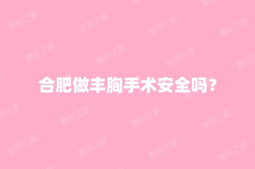 合肥做丰胸手术安全吗？