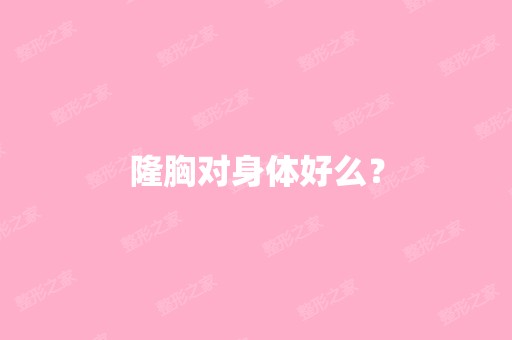 隆胸对身体好么？