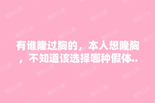 有谁隆过胸的，本人想隆胸，不知道该选择哪种假体...