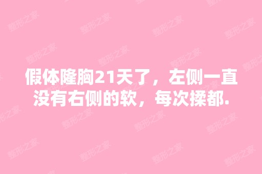 假体隆胸21天了，左侧一直没有右侧的软，每次揉都...