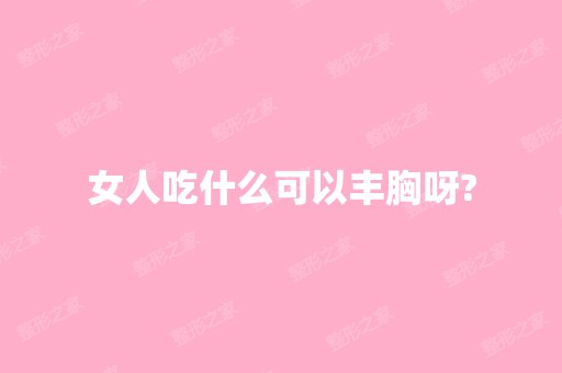 女人吃什么可以丰胸呀?