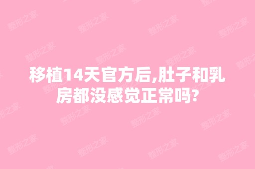 移植14天官方后,肚子和乳房都没感觉正常吗?