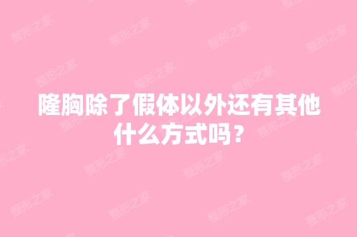 隆胸除了假体以外还有其他什么方式吗？