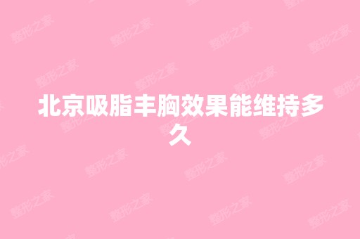 北京吸脂丰胸效果能维持多久