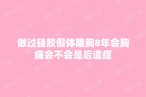 做过硅胶假体隆胸8年会胸痛会不会是后遗症