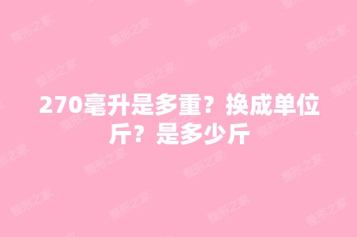 270毫升是多重？换成单位斤？是多少斤