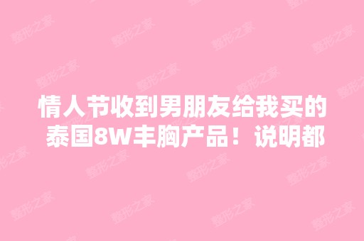 情人节收到男朋友给我买的 泰国8W丰胸产品！说明都...