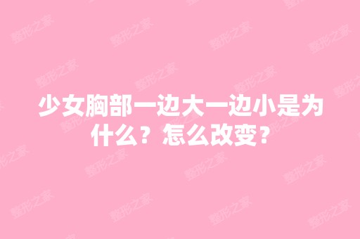 少女胸部一边大一边小是为什么？怎么改变？