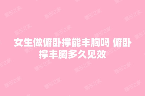 女生做俯卧撑能丰胸吗 俯卧撑丰胸多久见效