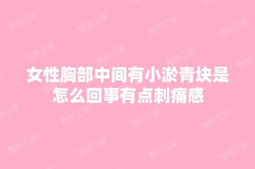 女性胸部中间有小淤青块是怎么回事有点刺痛感