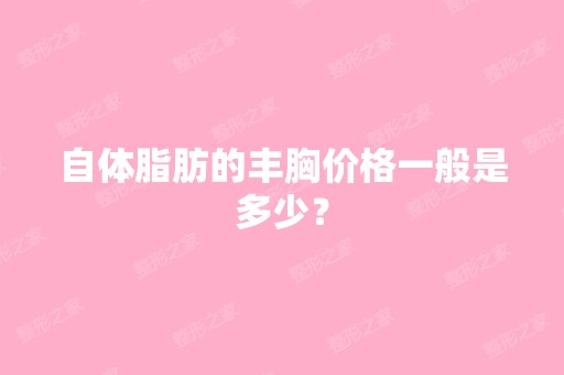 自体脂肪的丰胸价格一般是多少？