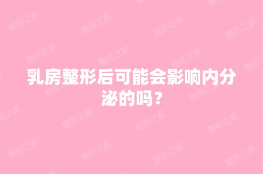 乳房整形后可能会影响内分泌的吗？