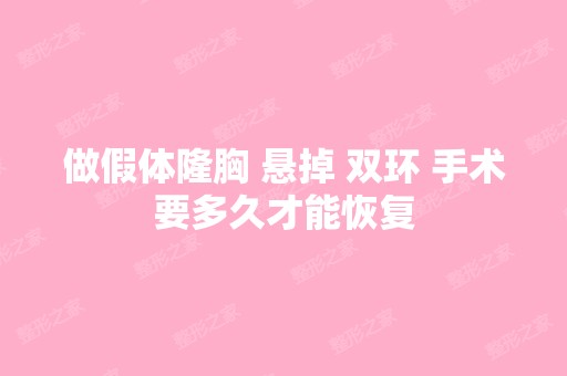 做假体隆胸 悬掉 双环 手术要多久才能恢复