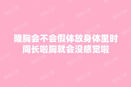 隆胸会不会假体放身体里时间长啦胸就会没感觉啦