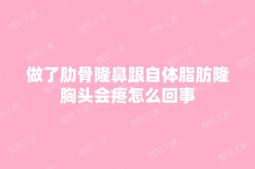 做了肋骨隆鼻跟自体脂肪隆胸头会疼怎么回事