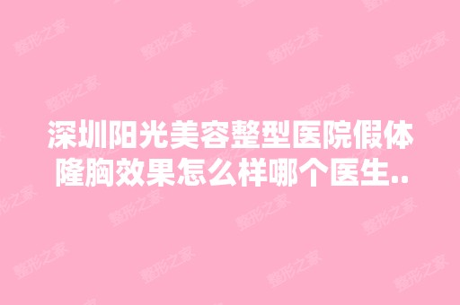 深圳阳光美容整型医院假体隆胸效果怎么样哪个医生...