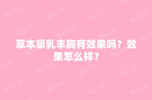 草本豪乳丰胸有效果吗？效果怎么样？