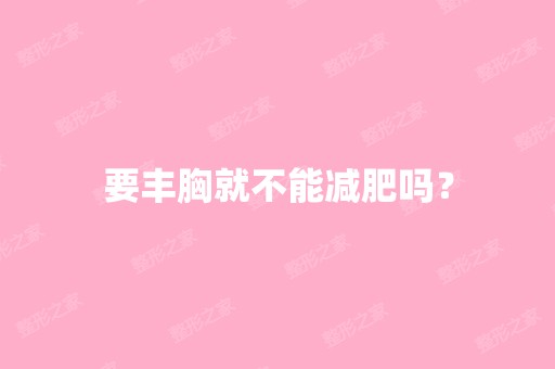 要丰胸就不能减肥吗？