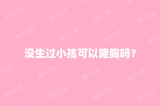 没生过小孩可以隆胸吗？