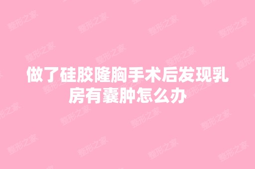 做了硅胶隆胸手术后发现乳房有囊肿怎么办