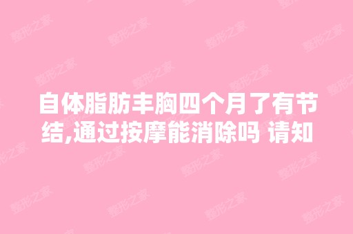 自体脂肪丰胸四个月了有节结,通过按摩能消除吗 请知道的朋友们告...