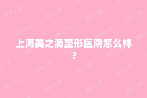 上海美之源整形医院怎么样？