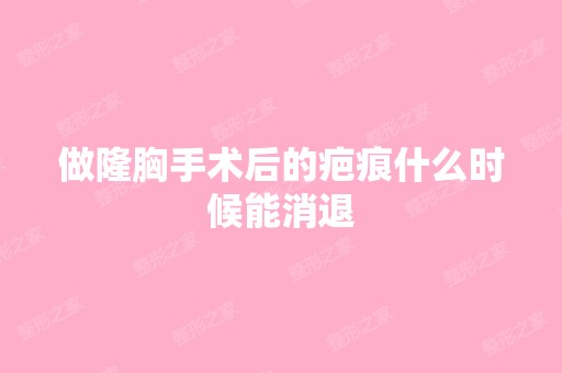 做隆胸手术后的疤痕什么时候能消退