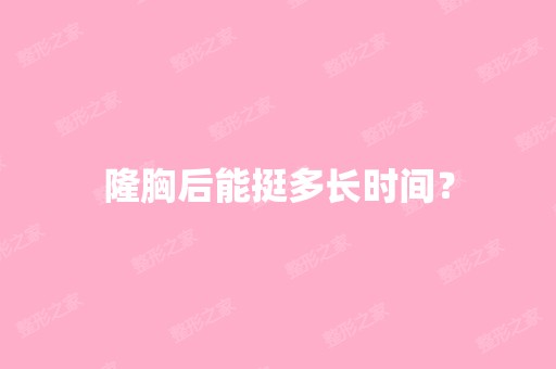 隆胸后能挺多长时间？