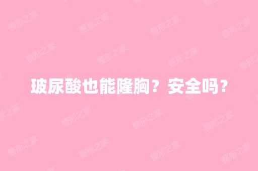 玻尿酸也能隆胸？安全吗？