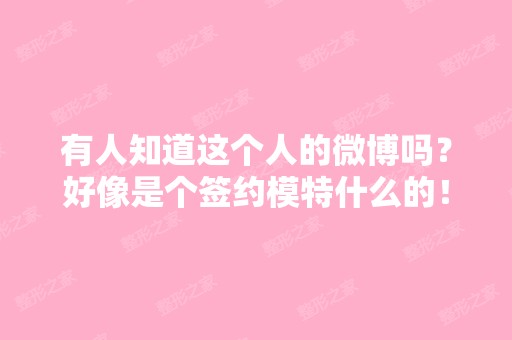 有人知道这个人的微博吗？好像是个签约模特什么的！求大神告知！