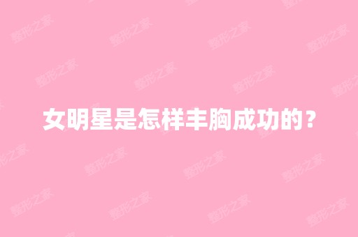 女明星是怎样丰胸成功的？