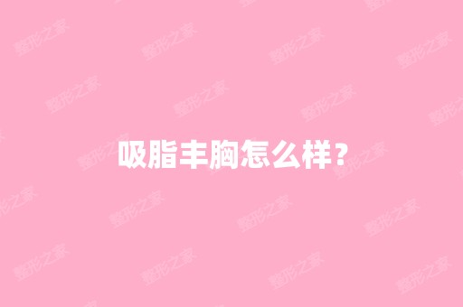 吸脂丰胸怎么样？