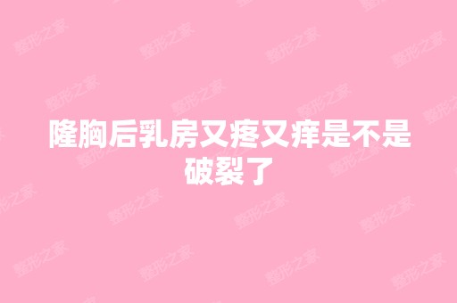 隆胸后乳房又疼又痒是不是破裂了