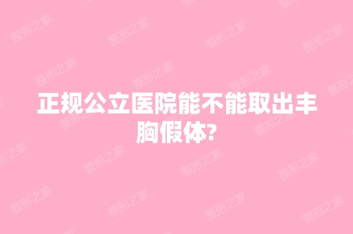 正规公立医院能不能取出丰胸假体?