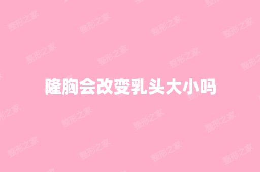 隆胸会改变乳头大小吗