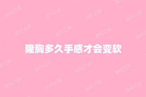 隆胸多久手感才会变软